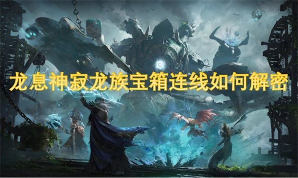 龍息神寂中龍族寶箱的連線該怎么解密