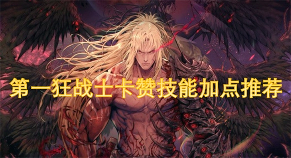 第一狂戰(zhàn)士卡贊技能加點(diǎn)攻略分享