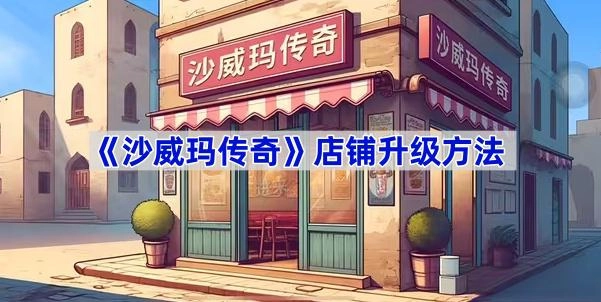 沙威瑪傳奇這家店鋪該如何升級